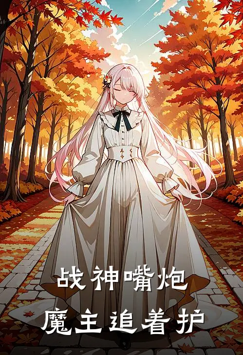 战神嘴炮，魔主追着护（柳子夜周浩）全文免费阅读无弹窗大结局_战神嘴炮，魔主追着护最新章节列表_笔趣阁（柳子夜周浩）