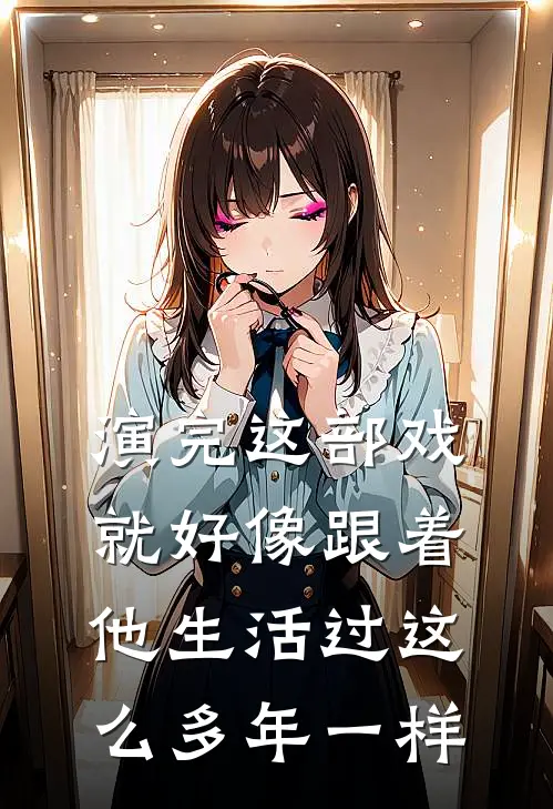 演完这部戏,就好像跟着他生活过这么多年一样