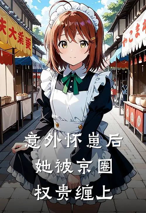 意外怀崽后，她被京圈权贵缠上