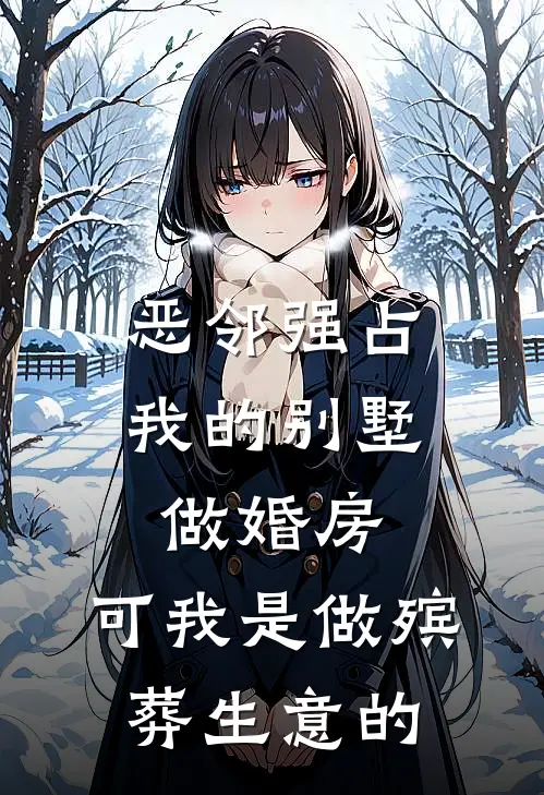 恶邻强占我的别墅做婚房，可我是做殡葬生意的(大强孟曼)_大强孟曼热门小说