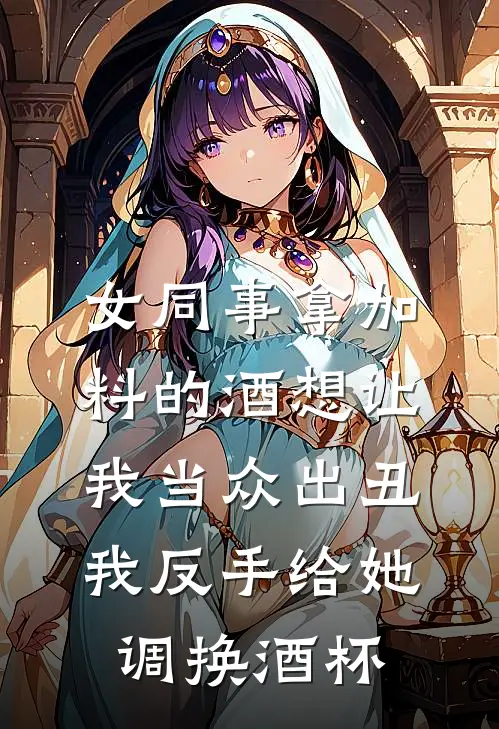 女同事拿加料的酒想让我当众出丑，我反手给她调换酒杯