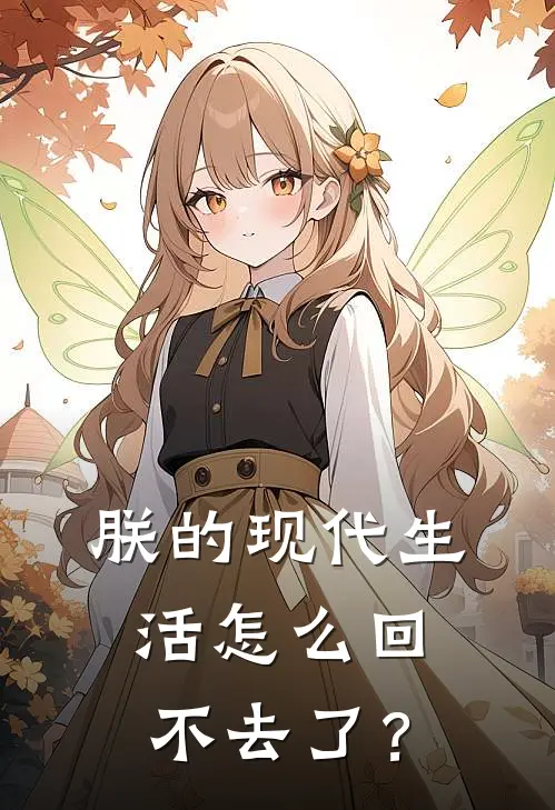 朕的现代生活怎么回不去了？(张伟魏忠贤)完结版小说推荐_最新完结小说推荐朕的现代生活怎么回不去了？张伟魏忠贤