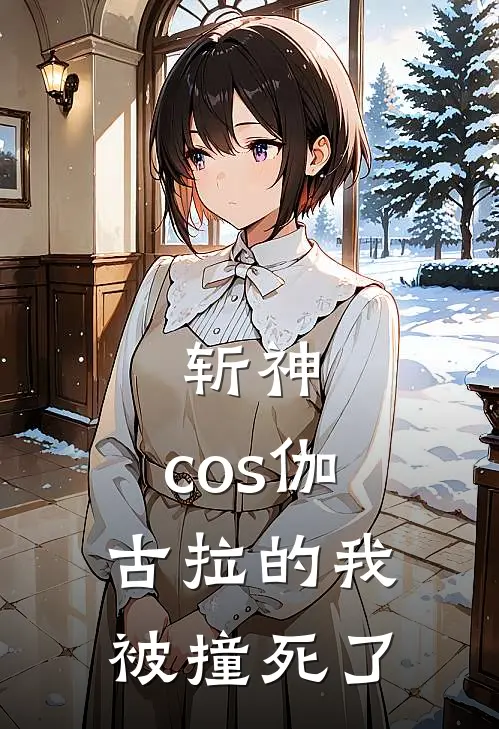 斩神：cos伽古拉的我被撞死了