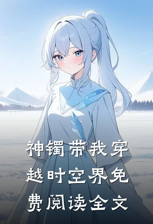 神镯带我穿越时空界免费阅读全文
