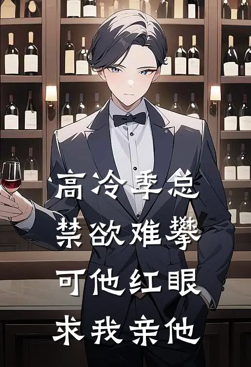 高冷季总禁欲难攀，可他红眼求我亲他