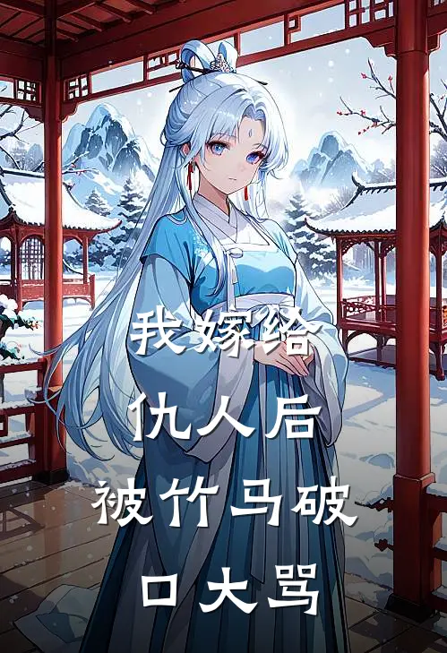 我嫁给仇人后，被竹马破口大骂