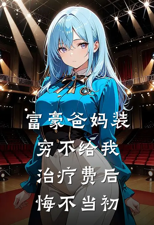 富豪爸妈装穷不给我治疗费后，悔不当初